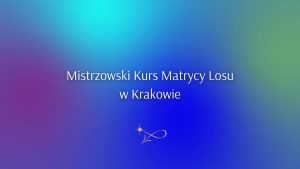 Mistrzowski Kurs Matrycy Losu w Krakowie